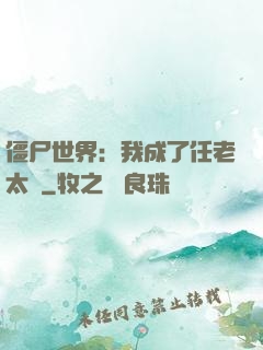 僵尸世界：我成了任老太爺